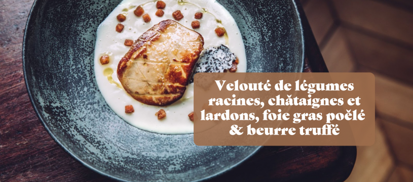 Velouté de légumes racines, châtaignes et lardons, foie gras poêlé & beurre truffé